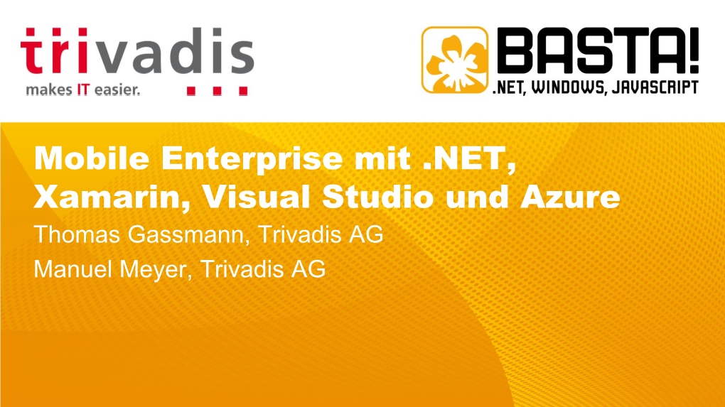 Mobile Enterprise Mit .NET, Xamarin, Visual Studio Und Azure Thomas Gassmann, Trivadis AG Manuel Meyer, Trivadis AG Über Uns…