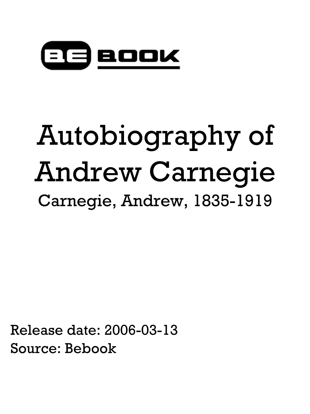 Autobiography of Andrew Carnegie Carnegie, Andrew, 1835-1919