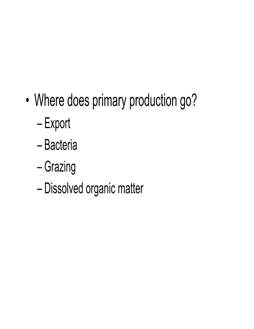 • Where Does Primary Production Go? –Export –Bacteria –Grazing – Dissolved Organic Matter