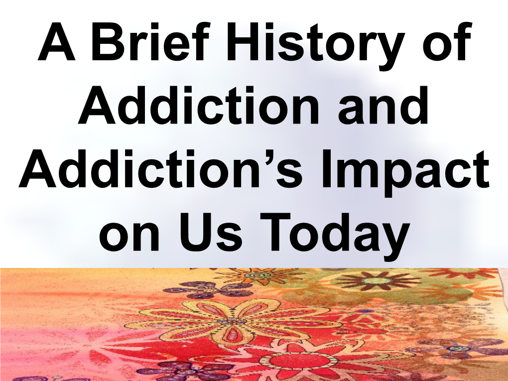 Addiction and Addiction’S Impact on Us Today “There Is a Silent Spring of Intoxicants That Flows Through Our Lives and Bodies