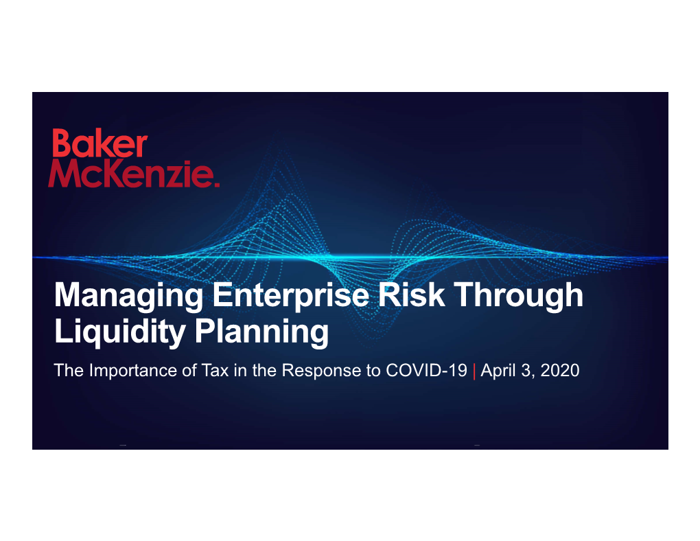 Managing Enterprise Risk Through Liquidity Planning the Importance of Tax in the Response to COVID-19 | April 3, 2020 Speakers