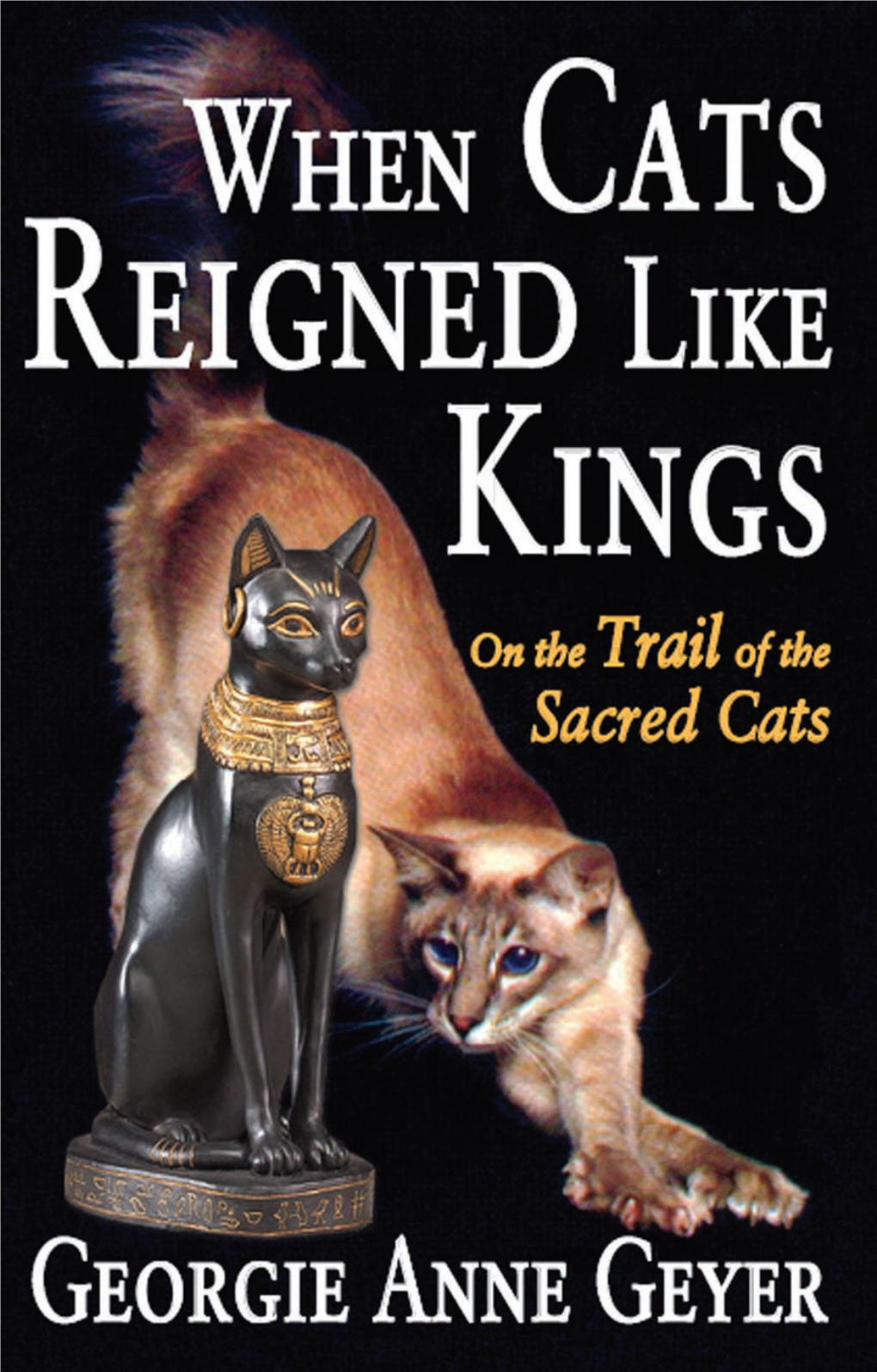 When Cats Reigned Like Kings : on the Trail of the Sacred Cats / Georgie Anne Geyer