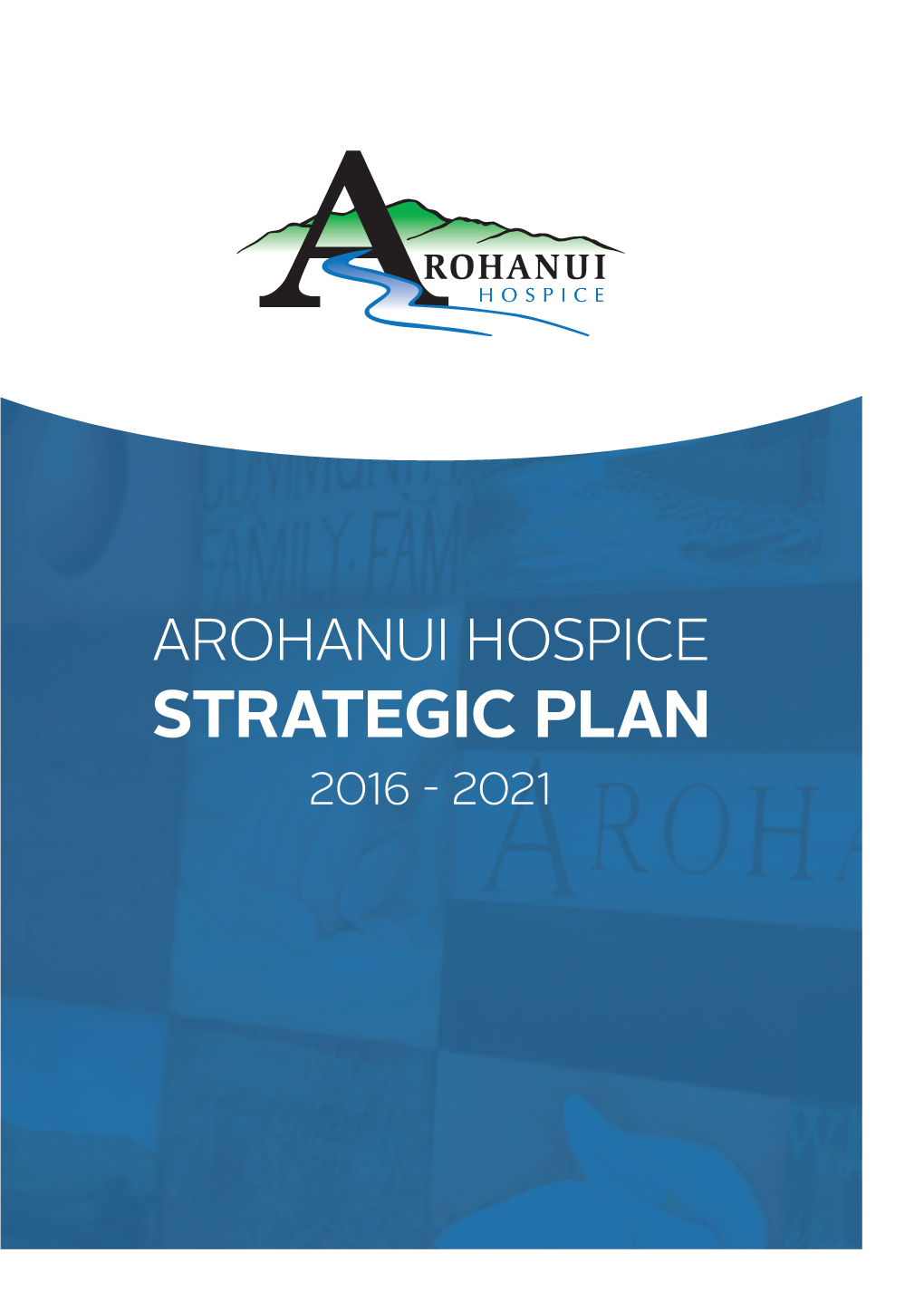 Arohanui Hospice Strategic Plan 2016 - 2021