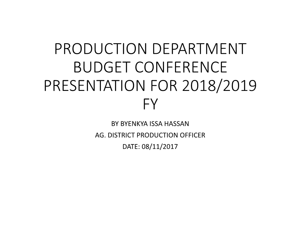 Production Department Budget Conference Presentation for 2018/2019 Fy by Byenkya Issa Hassan Ag