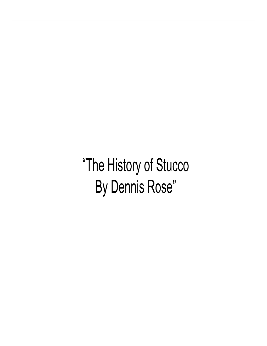 “The History of Stucco by Dennis Rose” Thethe Historyhistory Ofof Stuccostucco Fromfrom Ancientancient Timestimes
