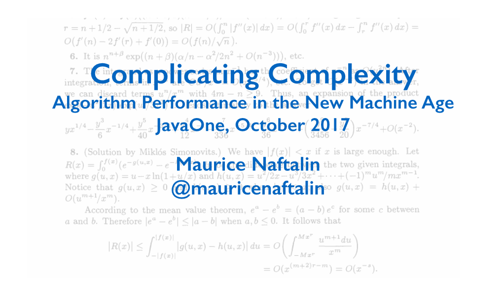 Complexity Algorithm Performance in the New Machine Age Javaone, October 2017 Maurice Naftalin @Mauricenaftalin Maurice Naftalin