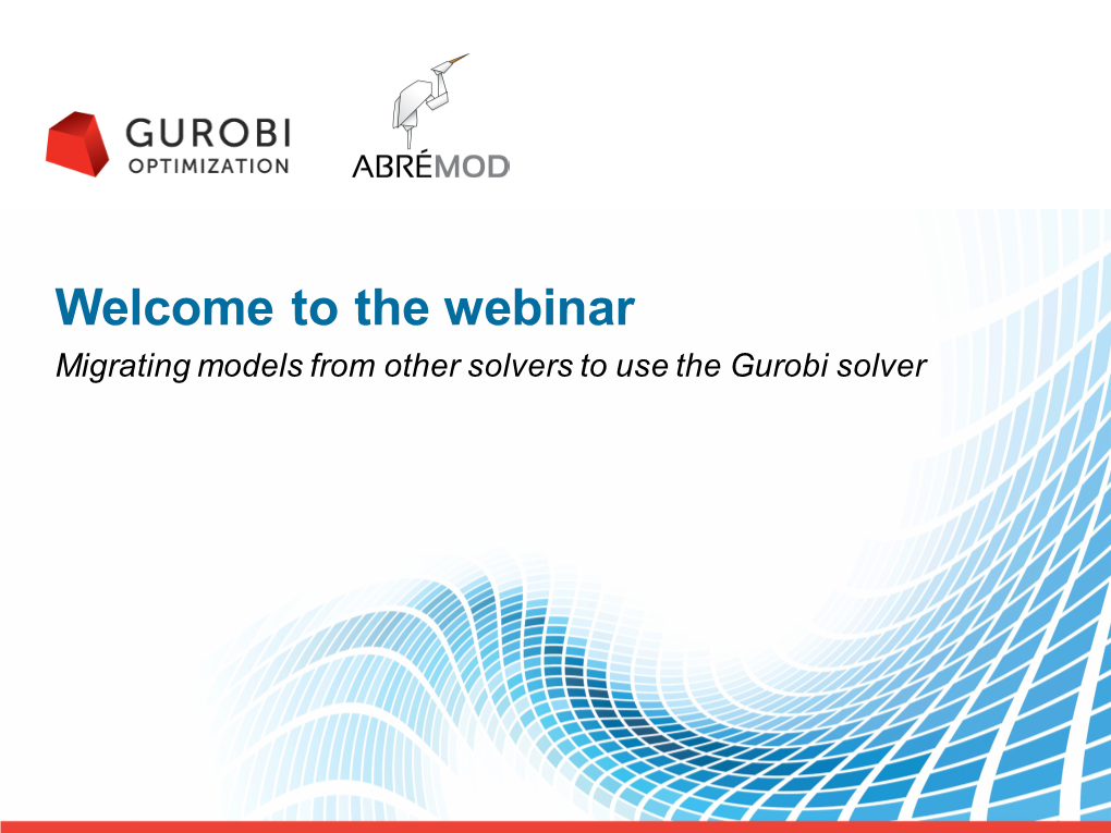 Welcome to the Webinar Migrating Models from Other Solvers to Use the Gurobi Solver Renan Garcia, Ph.D