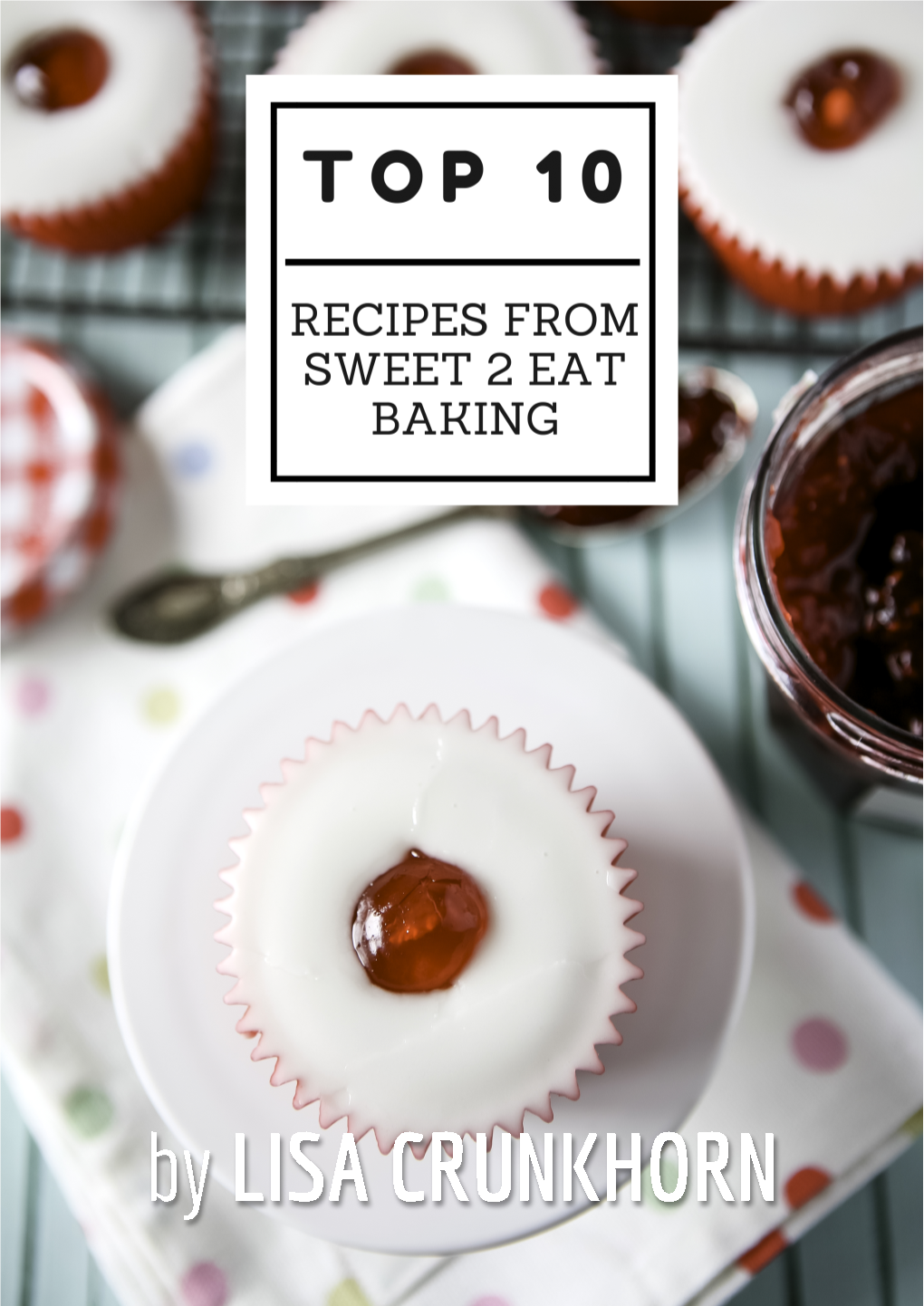 By LISA CRUNKHORN Top 10 Recipes on SWEET 2 EAT BAKING