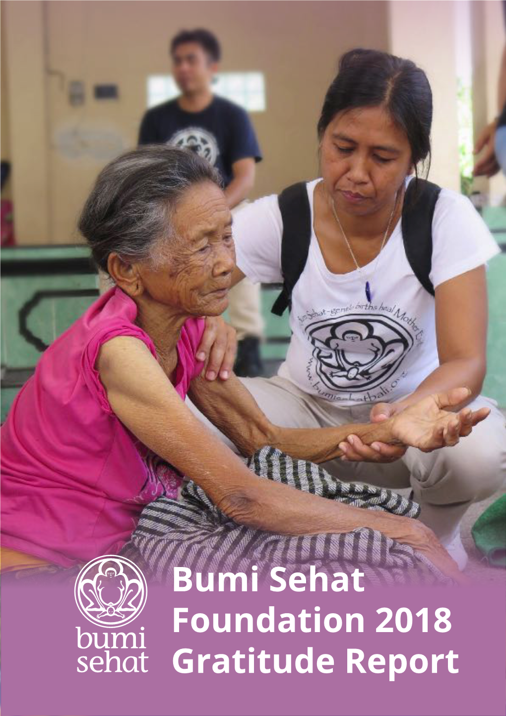 Bumi Sehat Foundation 2018 Gratitude Report Bumi Sehat Healthy Mother Earth Foundation 2018 Field Report Prepared by Ibu Robin