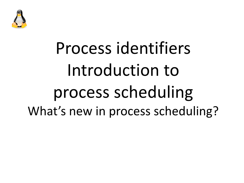 Process Identifiers Introduction to Process Scheduling What’S New in Process Scheduling?