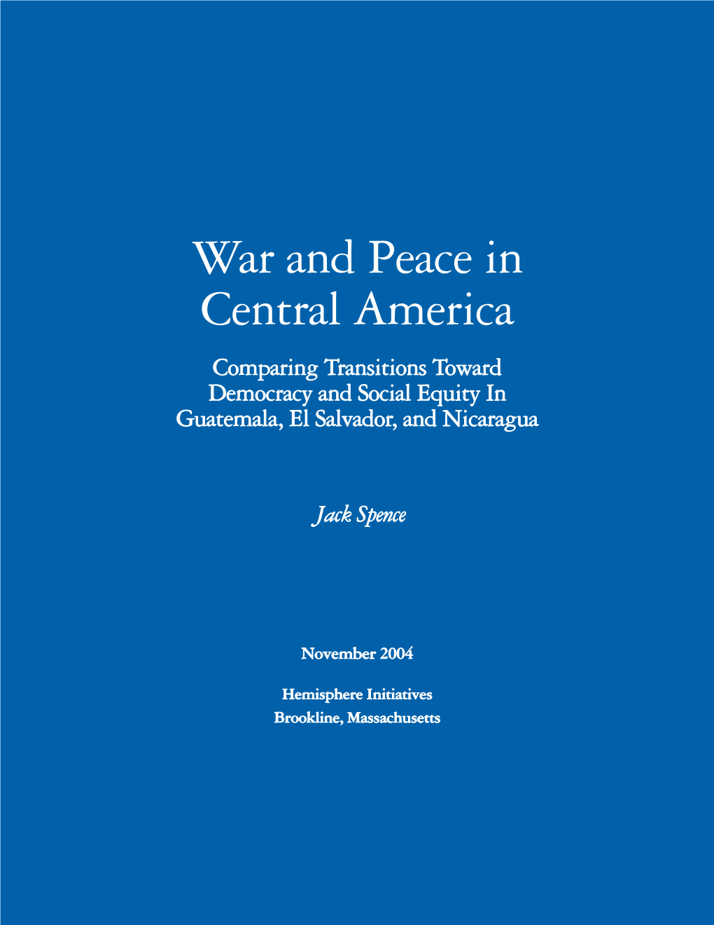 War and Peace in Central America Comparing Transitions Toward Democracy and Social Equity in Guatemala, El Salvador, and Nicaragua