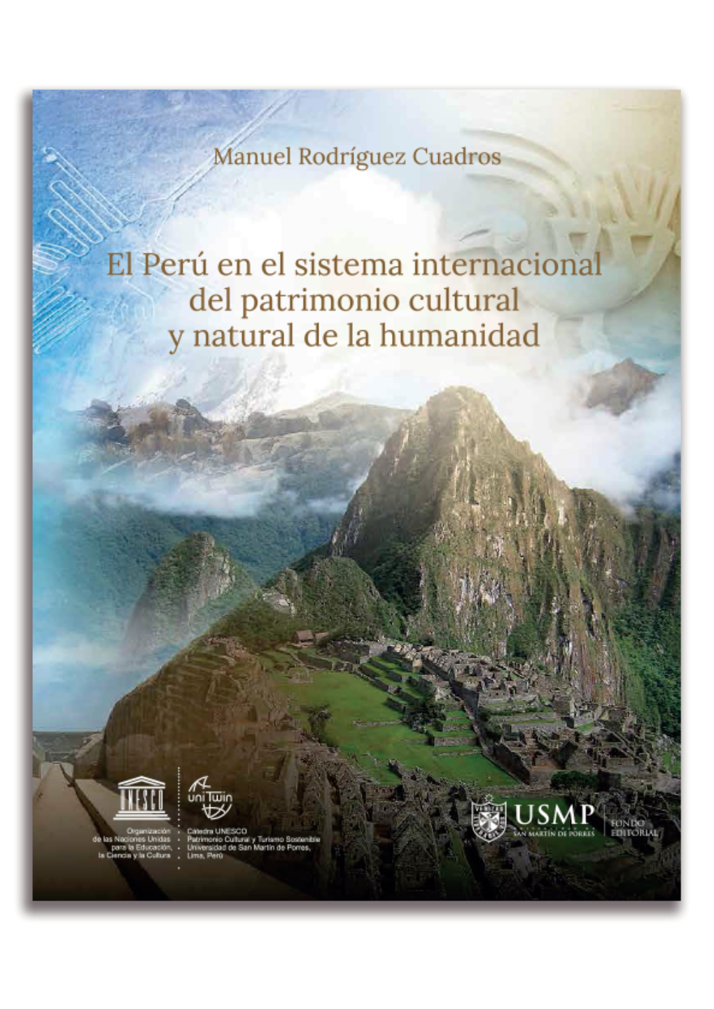 El Perú En El Sistema Internacional Del Patrimonio Cultural Y Natural De La Humanidad Manuel Rodríguez Cuadros