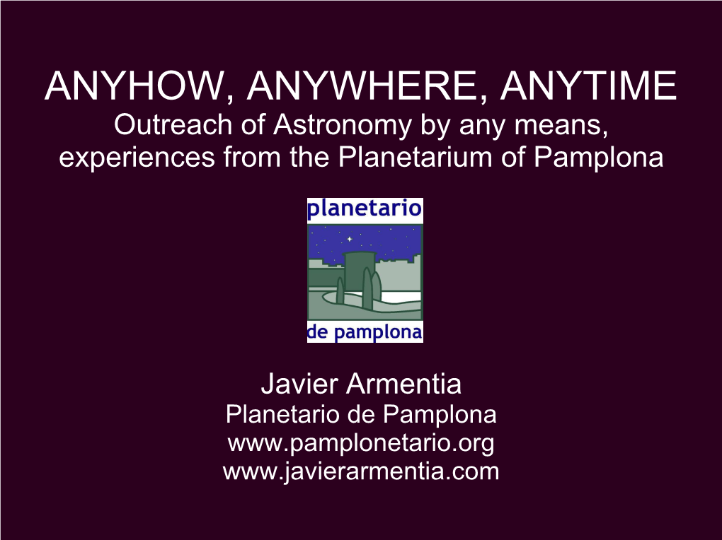 ANYHOW, ANYWHERE, ANYTIME Outreach of Astronomy by Any Means, Experiences from the Planetarium of Pamplona