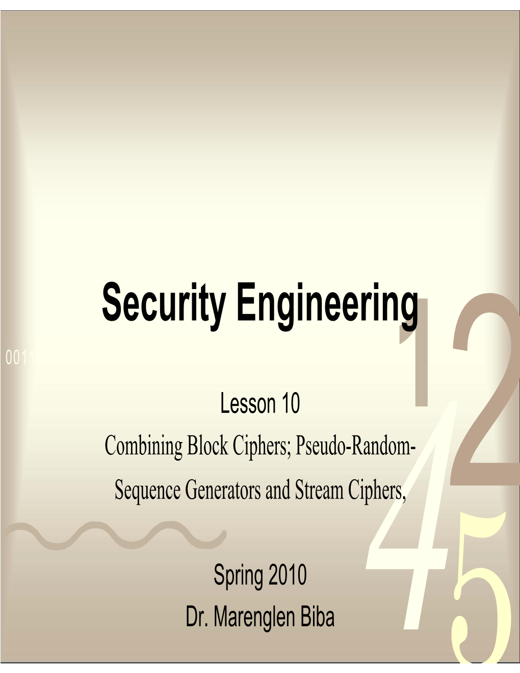 Security Engineering 0011 0010 1010 1101 0001 0100 1011 Lesson 10 Combining Block Ciphers; Pseudo-Random- Sequence Generators and Stream Ciphers