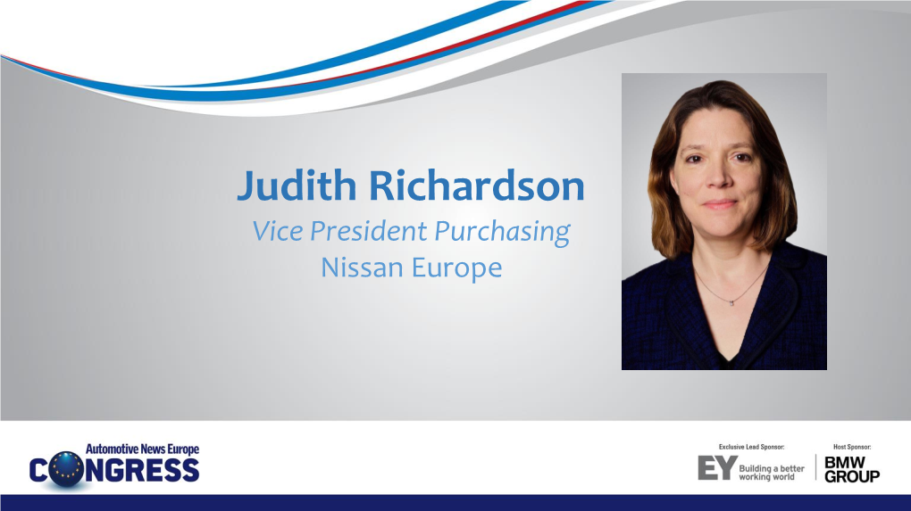 Judith Richardson Vice President Purchasing Nissan Europe THREE DECADES of MANUFACTURING EXCELLENCE in EUROPE AUTOMOTIVE NEWS EUROPE CONGRESS