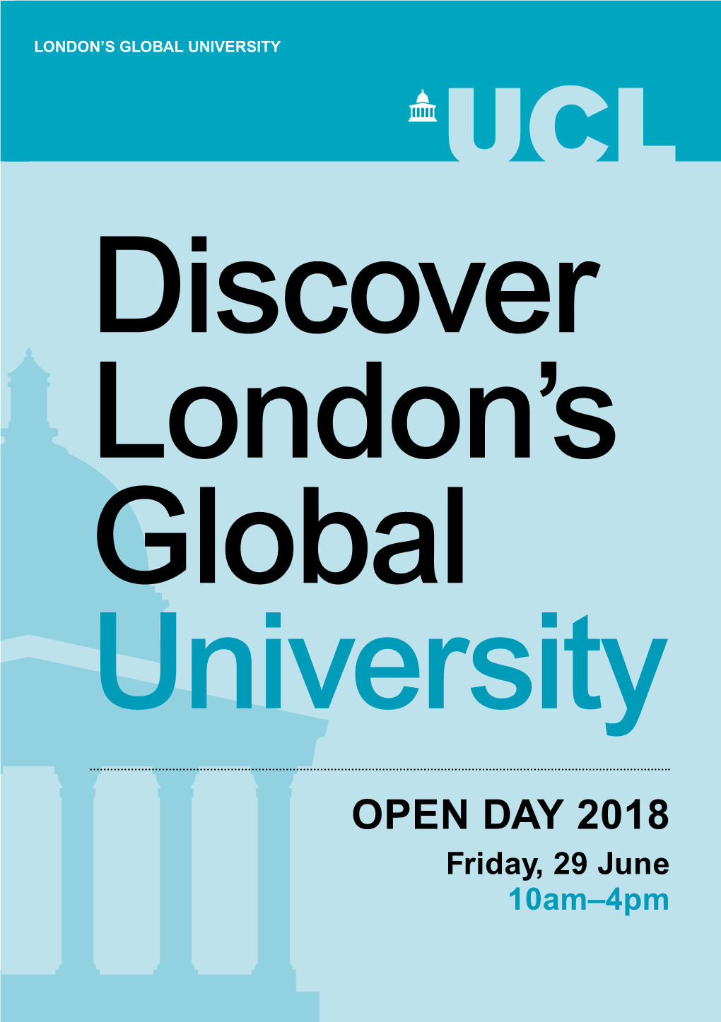OPEN DAY 2018 Friday, 29 June 10Am–4Pm W E I Am Delighted That You Are Considering Studying at UCL and L Pleased to Welcome You on Campus C Today