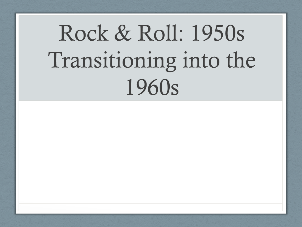 Rock & Roll: 1950S Transitioning Into the 1960S