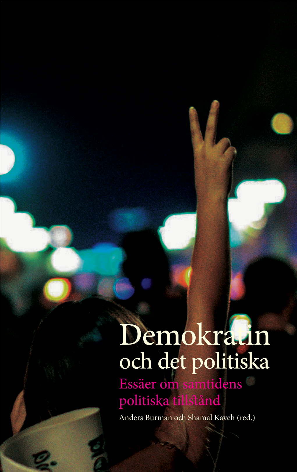 Demokratin Och Det Politiska Essäer Om Samtidens Politiska Tillstånd Anders Burman Och Shamal Kaveh (Red.) Södertörn Studies in Intellectual and Cultural History