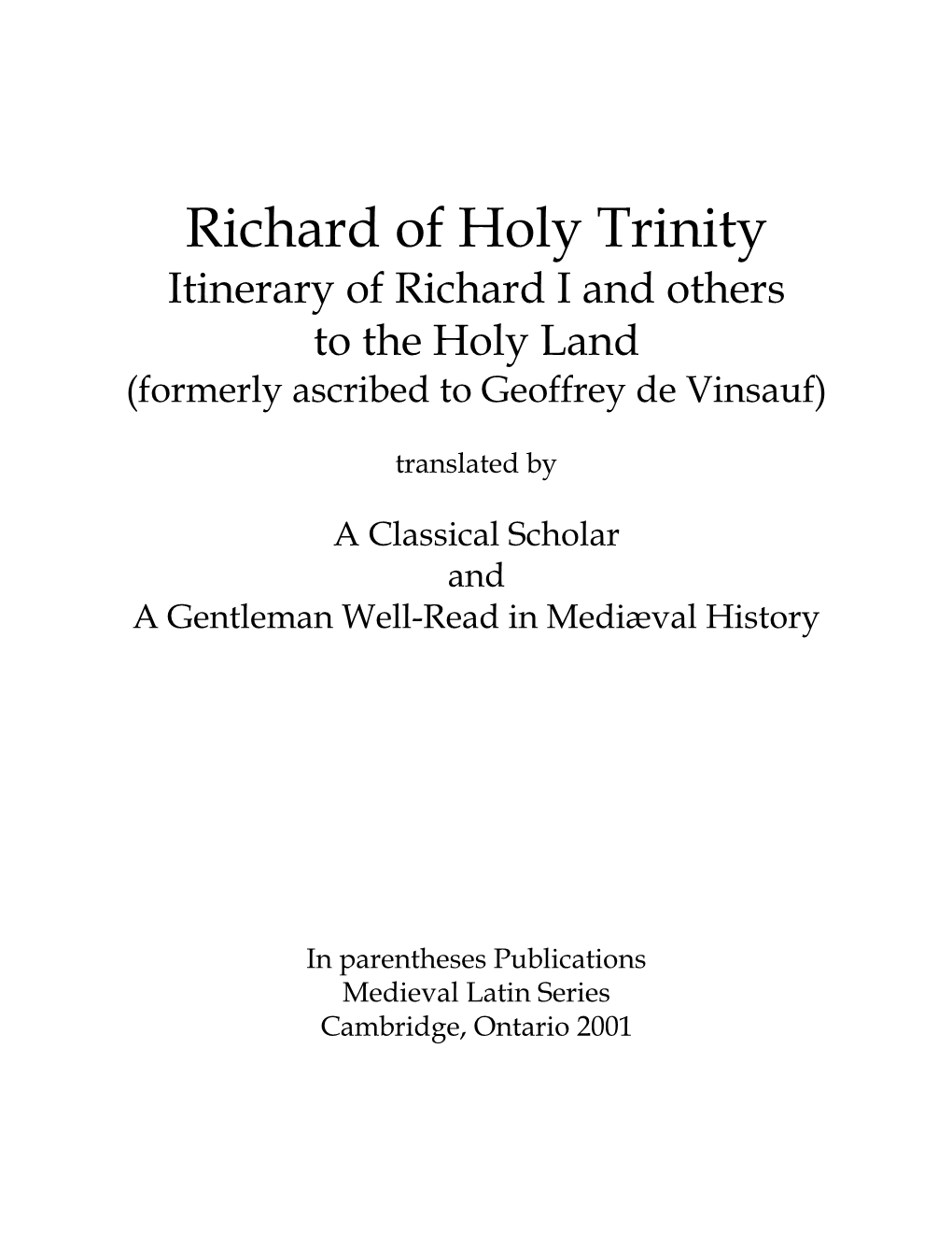 Richard of Holy Trinity Itinerary of Richard I and Others to the Holy Land (Formerly Ascribed to Geoffrey De Vinsauf)