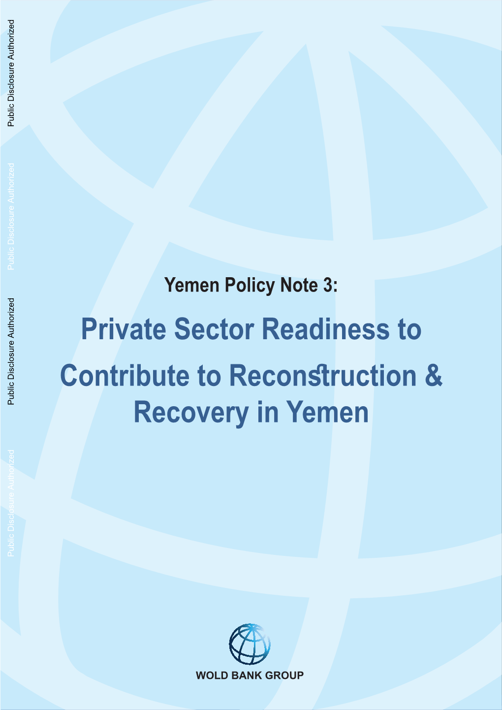 Yemen Policy Note 3: Private Sector Readiness to Contribute to Reconstruction & Public Disclosure Authorized Recovery in Yemen Public Disclosure Authorized