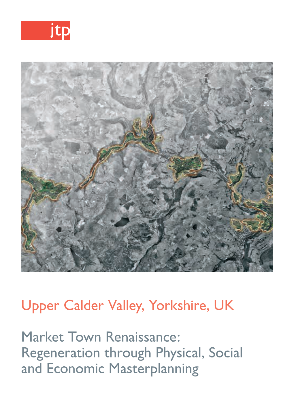 Upper Calder Valley, Yorkshire, UK Market Town Renaissance: Regeneration Through Physical, Social and Economic Masterplanning