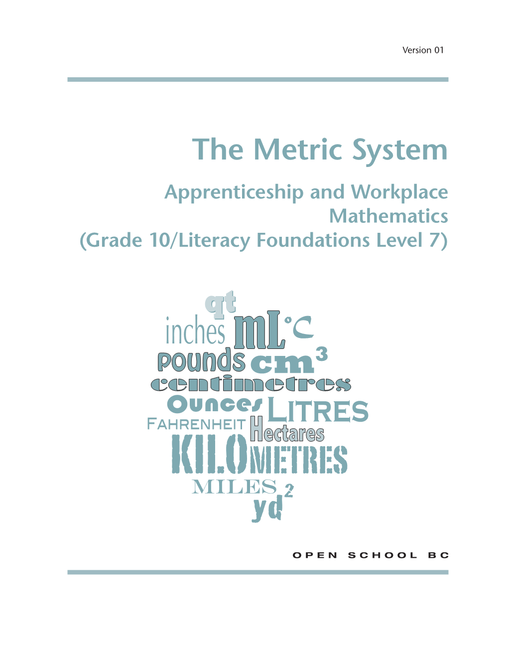 The Metric System Apprenticeship and Workplace Mathematics (Grade 10/Literacy Foundations Level 7) © 2012 by Open School BC