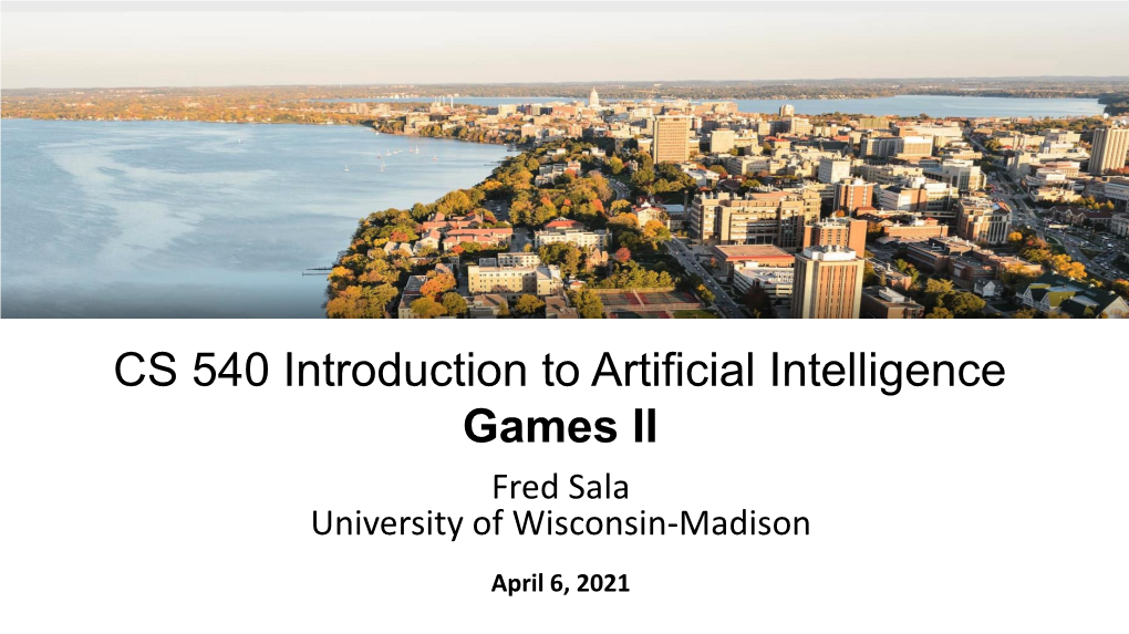 CS 540 Introduction to Artificial Intelligence Games II Fred Sala University of Wisconsin-Madison