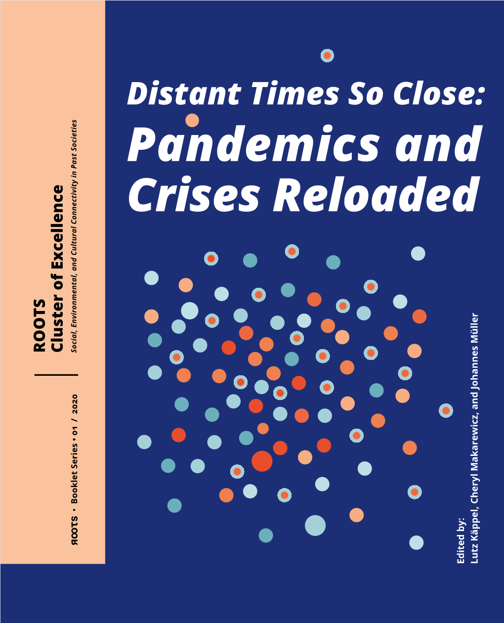 Pandemics and Crises Reloaded ROOTS Cluster of Excellence • Booklet Series • 01 / 2020 Edited By: Lutz Käppel, Cheryl Makarewicz, and Johannes Müller