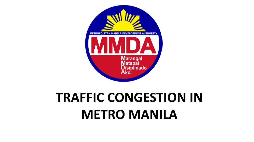 TRAFFIC CONGESTION in METRO MANILA NUMBER of VEHICLE REGISTRATION 2015* PHILIPPINES and NCR, 2010 – 2015* NCR 27% Philippines 10,000,000 73%