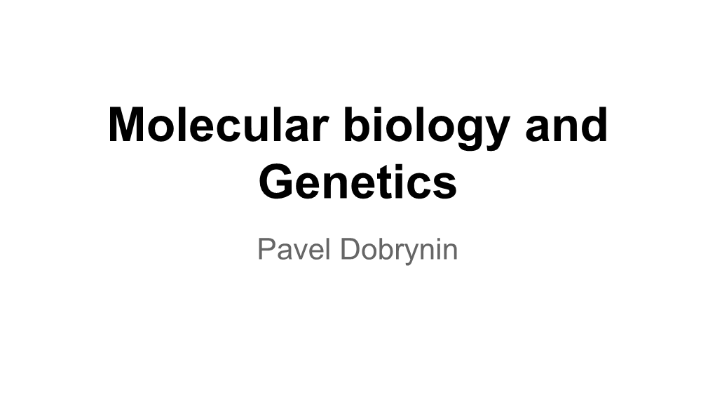 Molecular Biology and Genetics Pavel Dobrynin What Is Biology? Recommended Reading