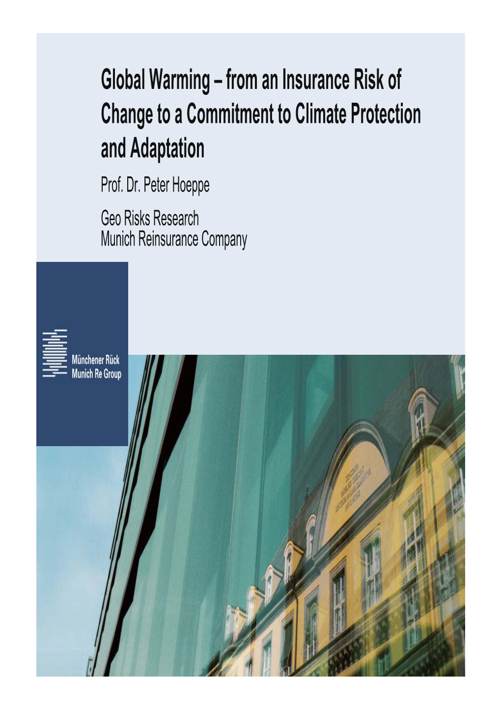 Global Warming – from an Insurance Risk of Change to a Commitment to Climate Protection and Adaptation Prof