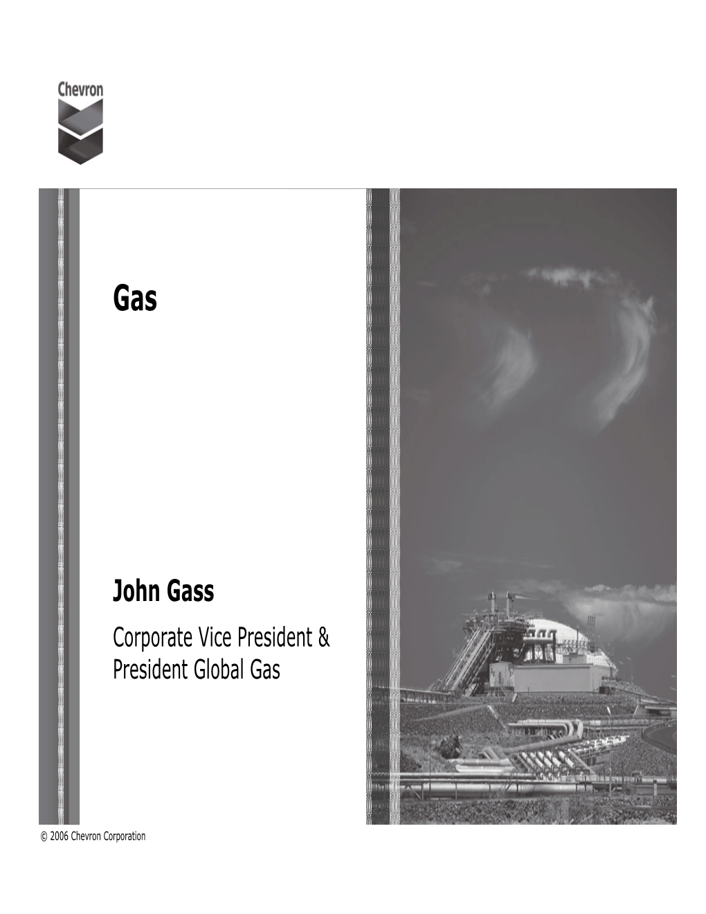 John Gass Corporate Vice President & President Global Gas