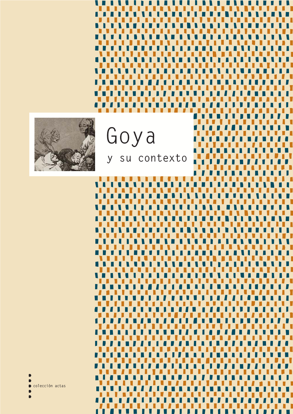 Goya Y Su Contexto INTERIORES.Indd 1 21/11/2013 12:39:42 Seminario Internacional Sobre Goya Y Su Contexto Zaragoza, 27, 28, 29 De Octubre De 2011