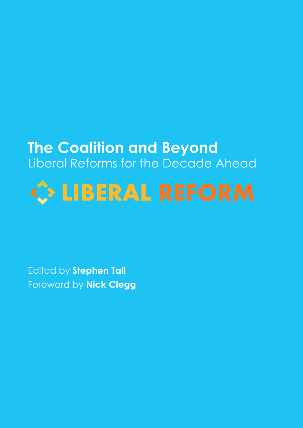 The Coalition and Beyond Liberal Reforms for the Decade Ahead LIBERAL REFORM