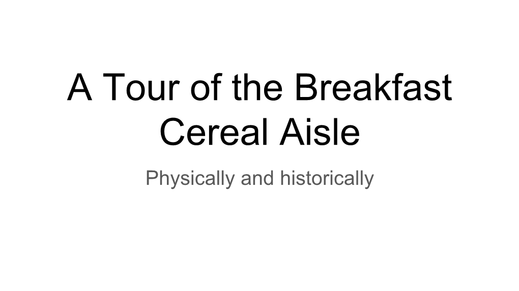 A Tour of the Breakfast Cereal Aisle Physically and Historically