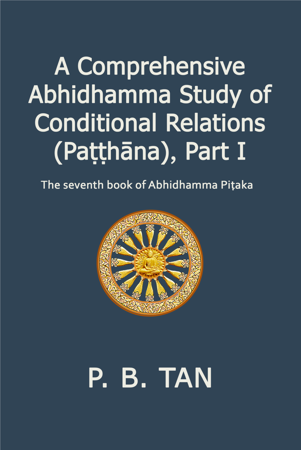 A Comprehensive Abhidhamma Study of Conditional Relations (Paṭṭhāna), Part I