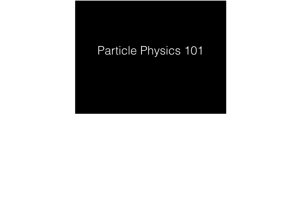 Particle Physics 101 Note: Must Bring Cup