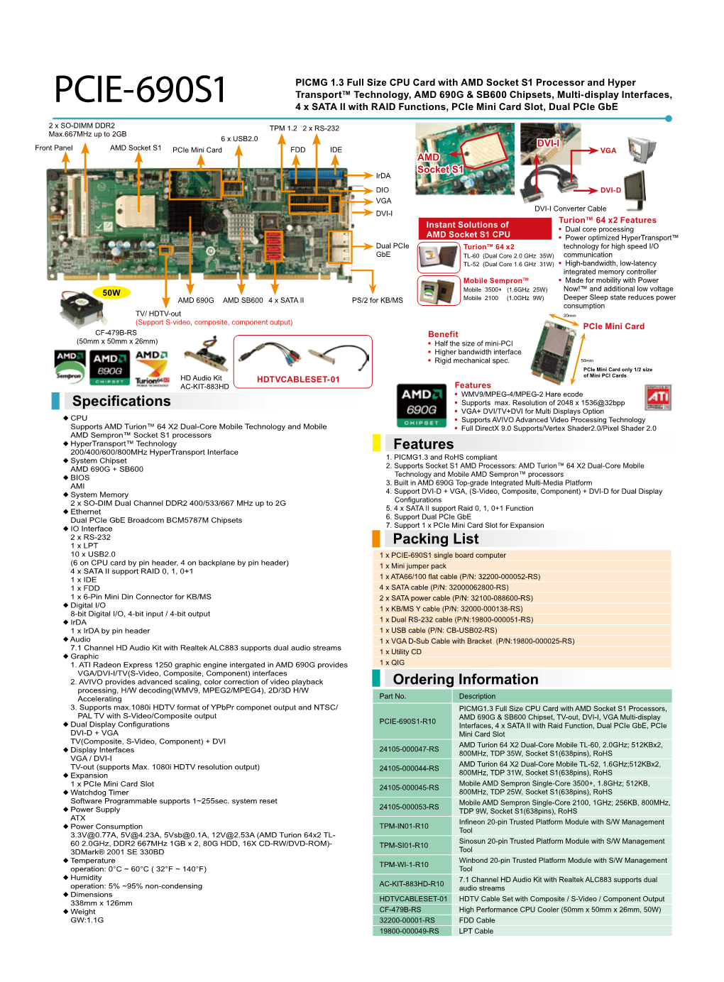 PCIE-690S1 Transport™ Technology, AMD 690G & SB600 Chipsets, Multi-Display Interfaces, 4 X SATA II with RAID Functions, Pcie Mini Card Slot, Dual Pcie Gbe