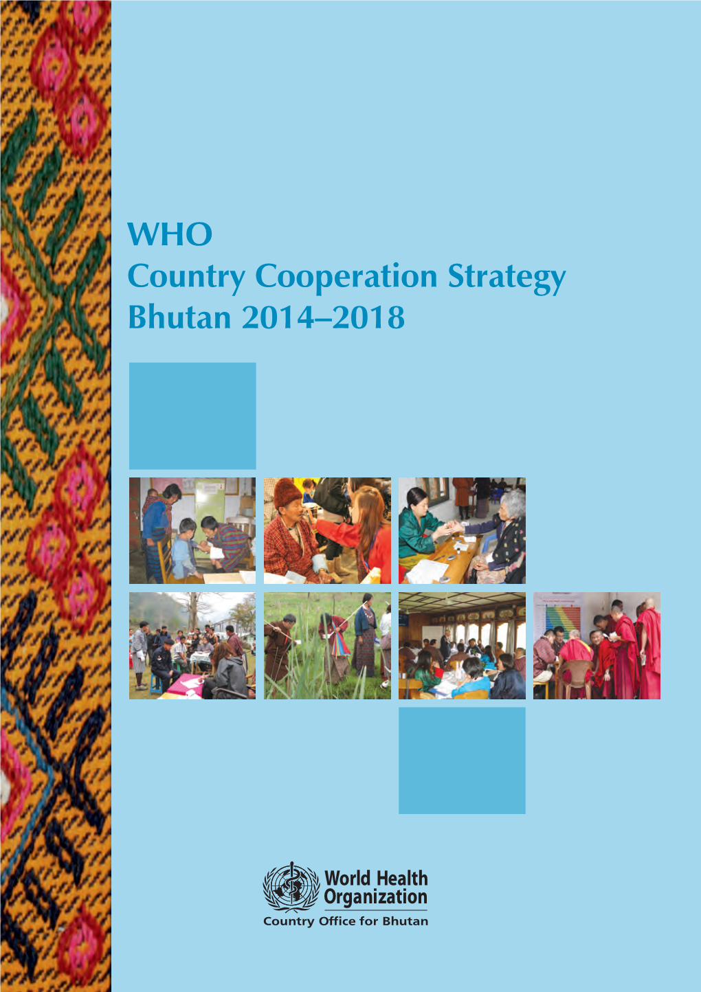 WHO Country Cooperation Strategy Bhutan 2014–2018 WHO Library Cataloguing-In-Publication Data
