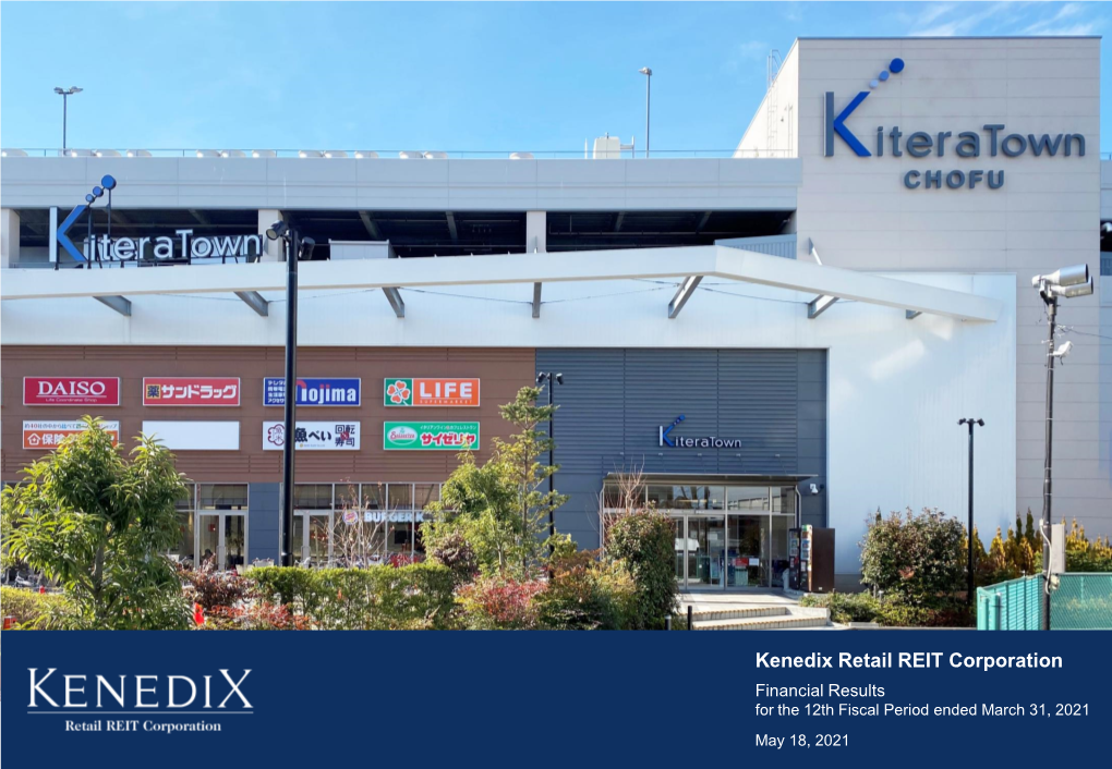 Kenedix Retail REIT Corporation Financial Results for the 12Th Fiscal Period Ended March 31, 2021 May 18, 2021 Contents