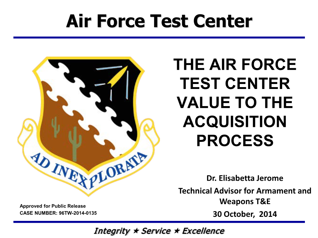 Dr. Elisabetta Jerome Technical Advisor for Armament and Weapons T&E Approved for Public Release CASE NUMBER: 96TW-2014-0135 30 October, 2014