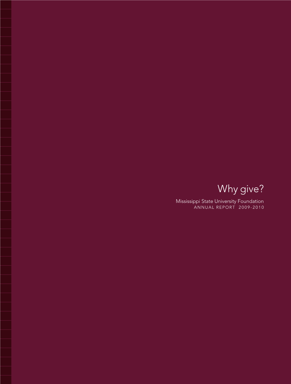 Why Give? Mississippi State University Foundation ANNUAL REPORT 2009-2010