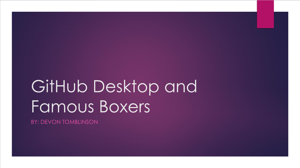 Github Desktop and Famous Boxers BY: DEVON TOMBLINSON What Is Github Desktop?