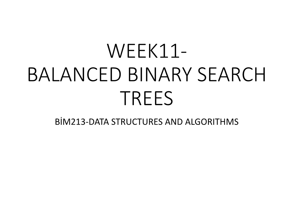 WEEK11- BALANCED BINARY SEARCH TREES BİM213-DATA STRUCTURES and ALGORITHMS Outline