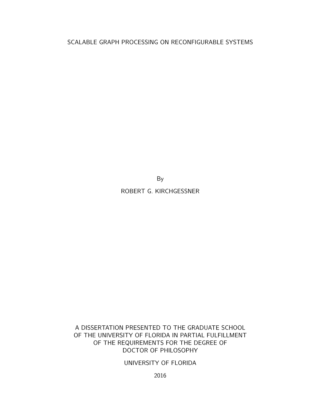 SCALABLE GRAPH PROCESSING on RECONFIGURABLE SYSTEMS by ROBERT G. KIRCHGESSNER a DISSERTATION PRESENTED to the GRADUATE SCHOOL OF