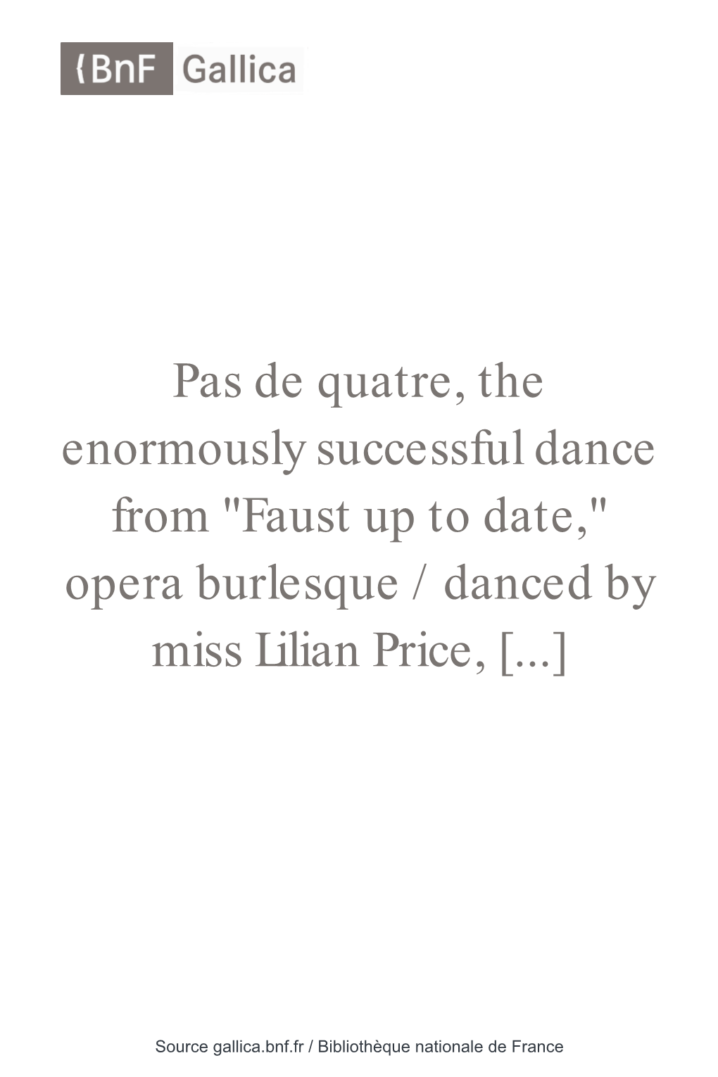 Pas De Quatre, the Enormously Successful Dance from "Faust up to Date," Opera Burlesque / Danced by Miss Lilian Price, [...]