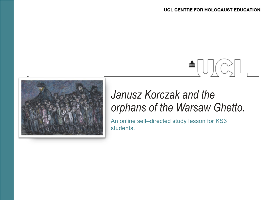 Janusz Korczak and the Orphans of the Warsaw Ghetto. an Online Self–Directed Study Lesson for KS3 Students