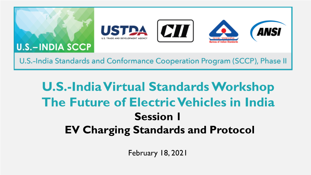 U.S.-India Virtual Standards Workshop the Future of Electric Vehicles in India Session 1 EV Charging Standards and Protocol