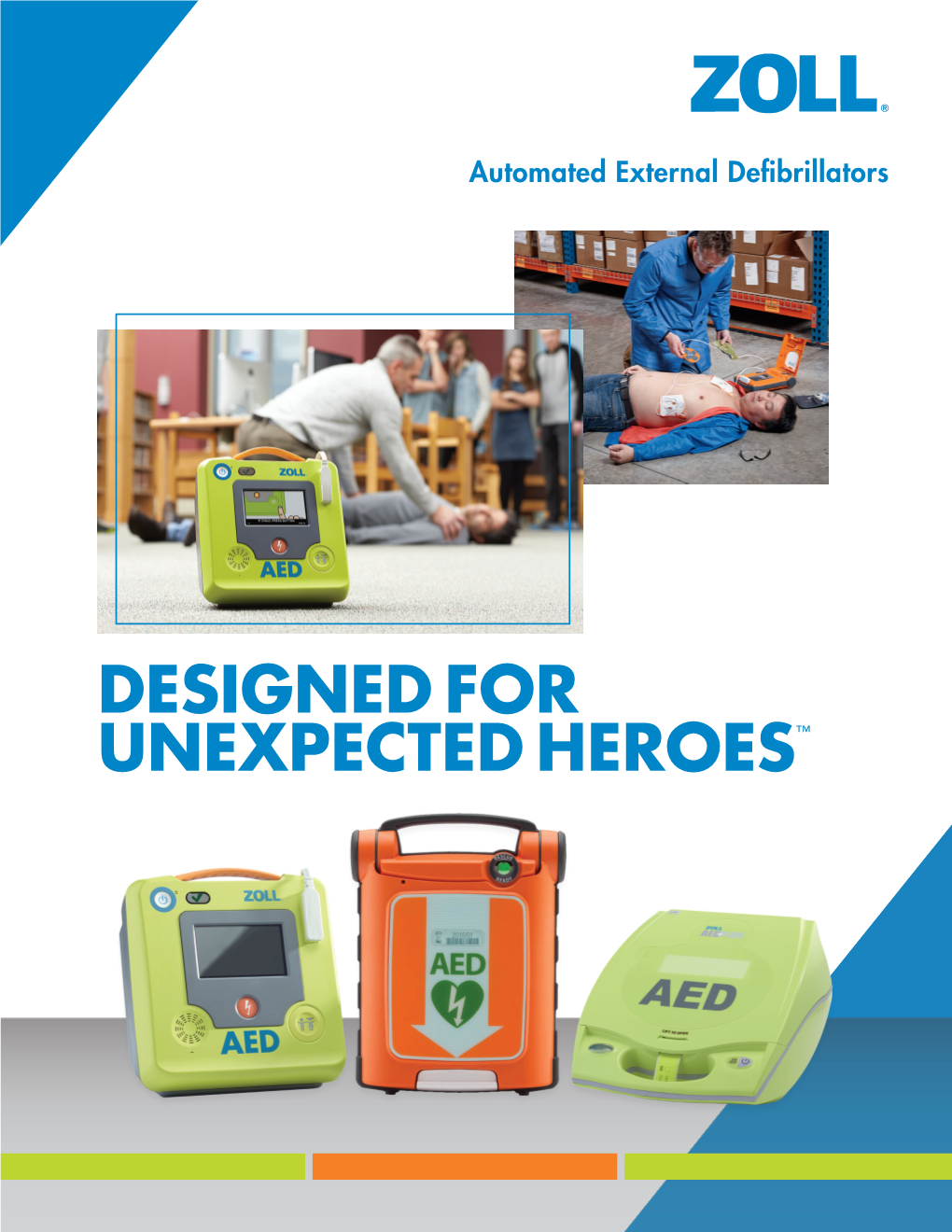 DESIGNED for UNEXPECTED HEROES™ When Someone Is the Victim of Sudden Cardiac Arrest (SCA), Their Survival Depends on High-Quality CPR and a Rescuer with an AED