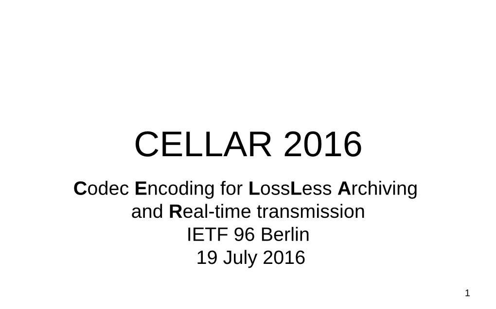 CELLAR 2016 Codec Encoding for Lossless Archiving and Real-Time Transmission IETF 96 Berlin 19 July 2016